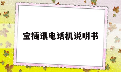 宝捷讯电话机说明书(宝捷讯电话机说明书下载)
